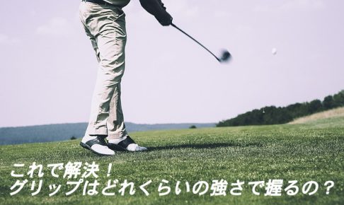 プロゴルファーの名言でわかる ゴルフグリップはどれくらいの強さで握るのか ゴルフ100切りのための10のポイント